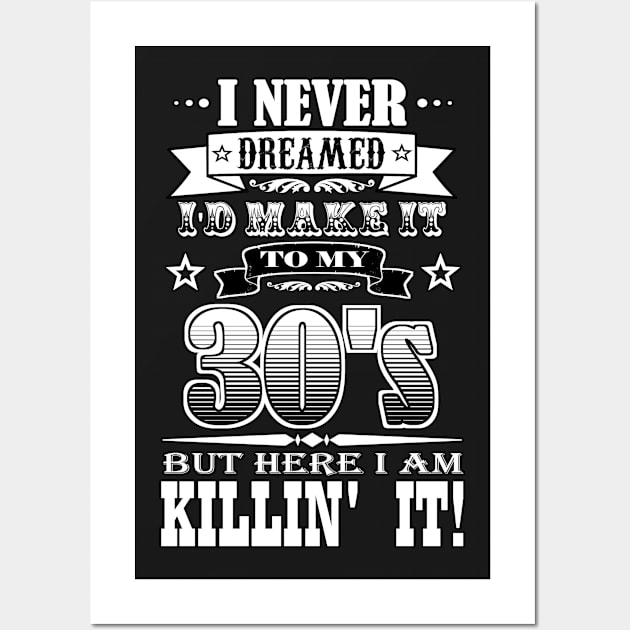 I Never Dreamed I'd Make It To My 30's Wall Art by NaumaddicArts